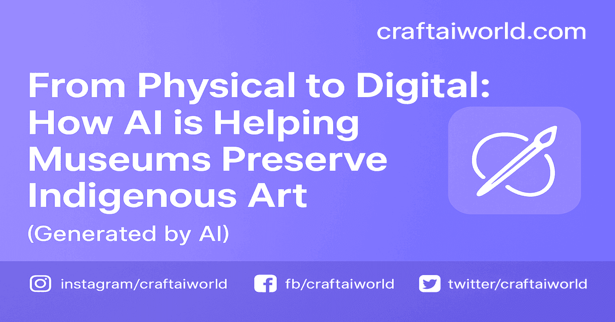 From Physical to Digital: How AI is Helping Museums Preserve Indigenous Art